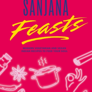 Sanjana Feastsmodern Vegetarian And Vegan Indian Recipes To