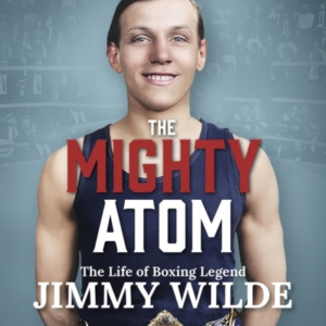 The Mighty Atomthe Life Of Boxing Legend Jimmy Wilde