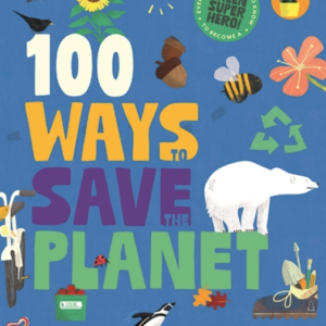 100 Ways To Save The Planeteverything You Need To Know To Be