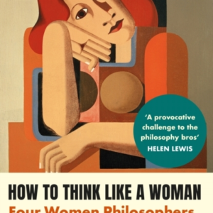 How To Think Like A Womanfour Women Philosophers Who Taught