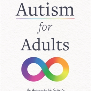 Autism For Adultsan Approachable Guide To Living Excellently
