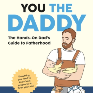You The Daddythe Hands-On Dads Guide To Pregnancy Birth An