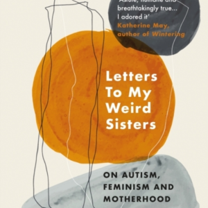 Letters To My Weird Sisterson Autism Feminism And Motherhoo