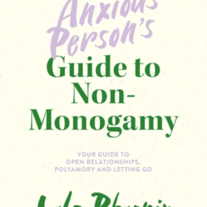 The Anxious Persons Guide To Non-Monogamyyour Guide To Open