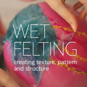 Wet Felting Creating Texture, Pattern And Structure