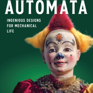 Secrets Of Automata Ingenious Designs For Mechanical Life