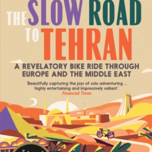 The Slow Road To Tehrana Revelatory Bike Ride Through Europe