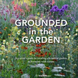 Grounded In The Gardenan Artist's Guide To Creating A Beauti