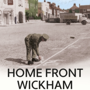 Home Front Wickhamthe Story Of A Family Home And A Wartime V