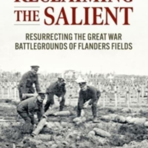 Reclaiming The Salientresurrecting The Great War Battlegroun