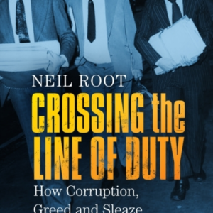 Crossing The Line Of Duty How Corruption, Greed And Sleaze B