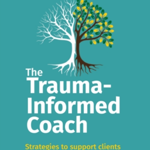 The Trauma-Informed Coachstrategies For Supporting Clients W