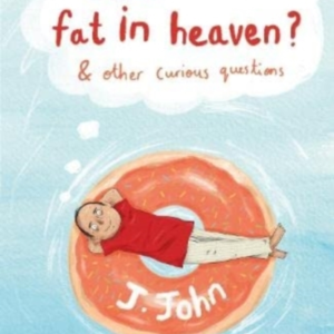 Will I Be Fat In Heaven? And Other Curious Questions