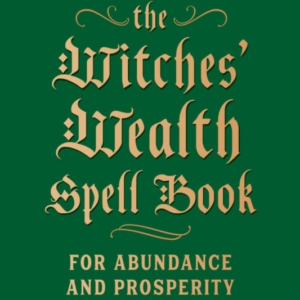 The Witches' Wealth Spell Book For Abundance And Prosperity