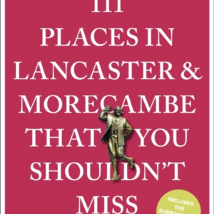 111 Places In Lancaster And Morecambe That You Shouldn't Mis