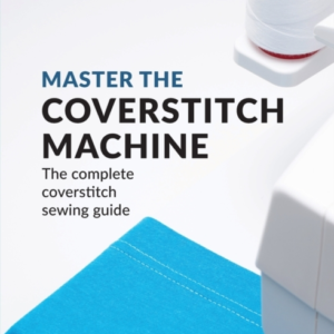 Master The Coverstitch Machinethe Complete Coverstitch Sewin