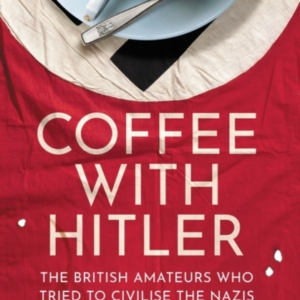 Coffee With Hitler The British Amateurs Who Tried To Civilis