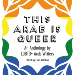 This Arab Is Queer An Anthology By Lgbtq+ Arab Writers