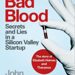 Bad Blood Secrets And Lies In A Silicon Valley Startup: The