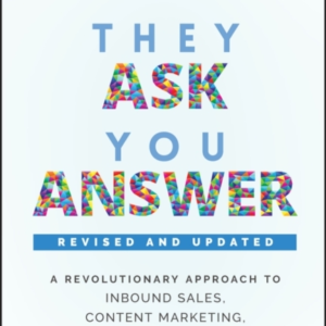 They Ask, You Answer A Revolutionary Approach To Inbound Sal