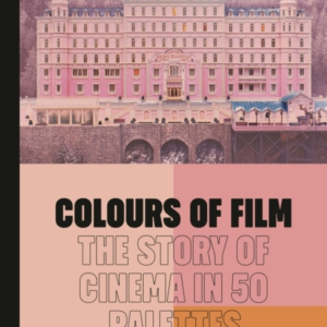 Colours Of Film The Story Of Cinema In 50 Palettes