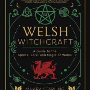 Welsh Witchcraft A Guide To The Spirits, Lore, And Magic Of