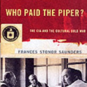 Who Paid The Piper?The Cia and The Cultural Cold War