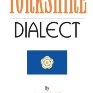 Yorkshire Dialecta Selection Of Words and Anecdotes From Yor