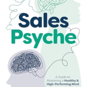 Sales Psychea Guide To Mastering A Healthy and High-Performi