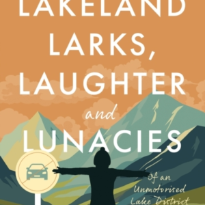 Lakeland Larks Laughter and Lunaciesof An Unmotorised Lake
