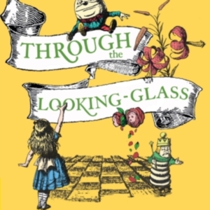 Through The Looking Glass And What Alice Found There