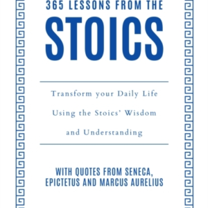 365 Lessons From The Stoics Transform Your Daily Life Using