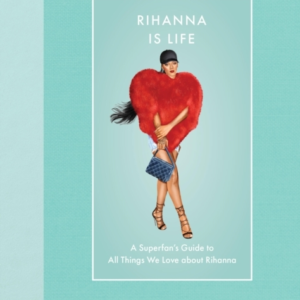 Rihanna Is Life A SuperfanâS Guide To All Things We Love Abo