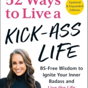 52 WAYS TO LIVE A KICK-ASS LIFE, UPDATED & EXPANDED EDITION