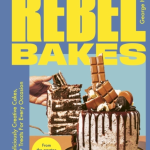 REBEL BAKES 80+ DELICIOUSLY CREATIVE CAKES, BAKES AND TREATS