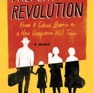 PROPERTY OF THE REVOLUTIONFROM A CUBAN BARRIO TO A NEW HAMPS