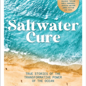SALTWATER CURETRUE STORIES OF THE TRANSFORMATIVE POWER OF TH