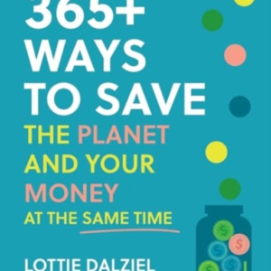 365+ WAYS TO SAVE THE PLANET AND YOUR MONEY AT THE SAME TIME