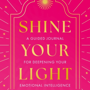 Shine Your Light A Guided Journal For Deepening Your Emotion