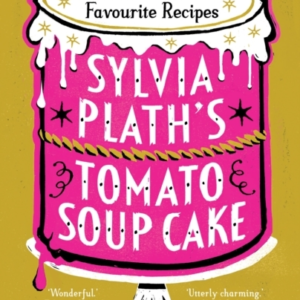 Sylvia Plath'S Tomato Soup Cake A Compendium Of Classic Auth
