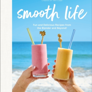 Smooth Life Fun And Delicious Recipes From The Blender And B