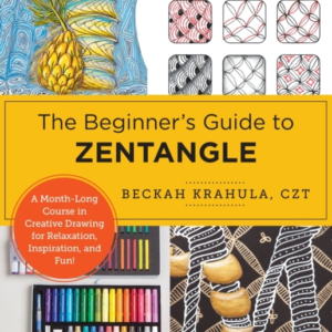 The Beginner'S Guide To Zentangle A Month-Long Course In Cre