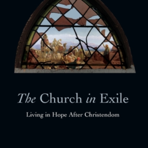 The Church In Exile  -  Living In Hope After Christendom