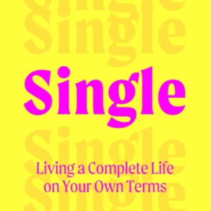 Single Living A Complete Life On Your Own Terms