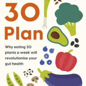 The 30 Plan Why Eating 30 Plants A Week Will Revolutionise Y