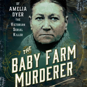 The Baby Farm Murderer The Story Of Amelia Dyer, The Victori