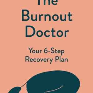The Burnout Doctor Your 6-Step Recovery Plan