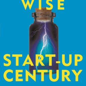 Start-Up Century Why We'Re All Becoming Entrepreneurs - And