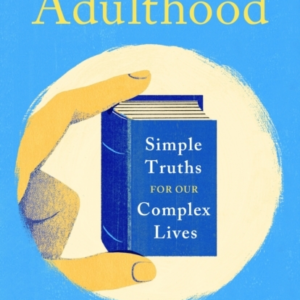 Secrets Of Adulthood Simple Truths For Our Complex Lives