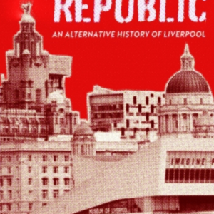 Scouse Republic An Alternative History Of Liverpool
